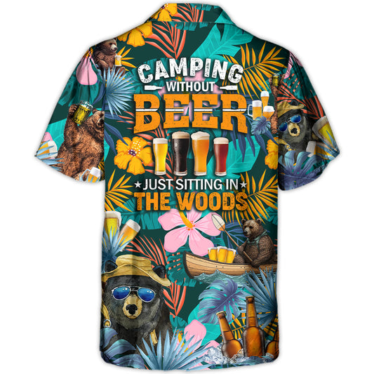 Camping Funny Bear Camping Without Beer Is Just Sitting In The Woods - Hawaiian Shirt