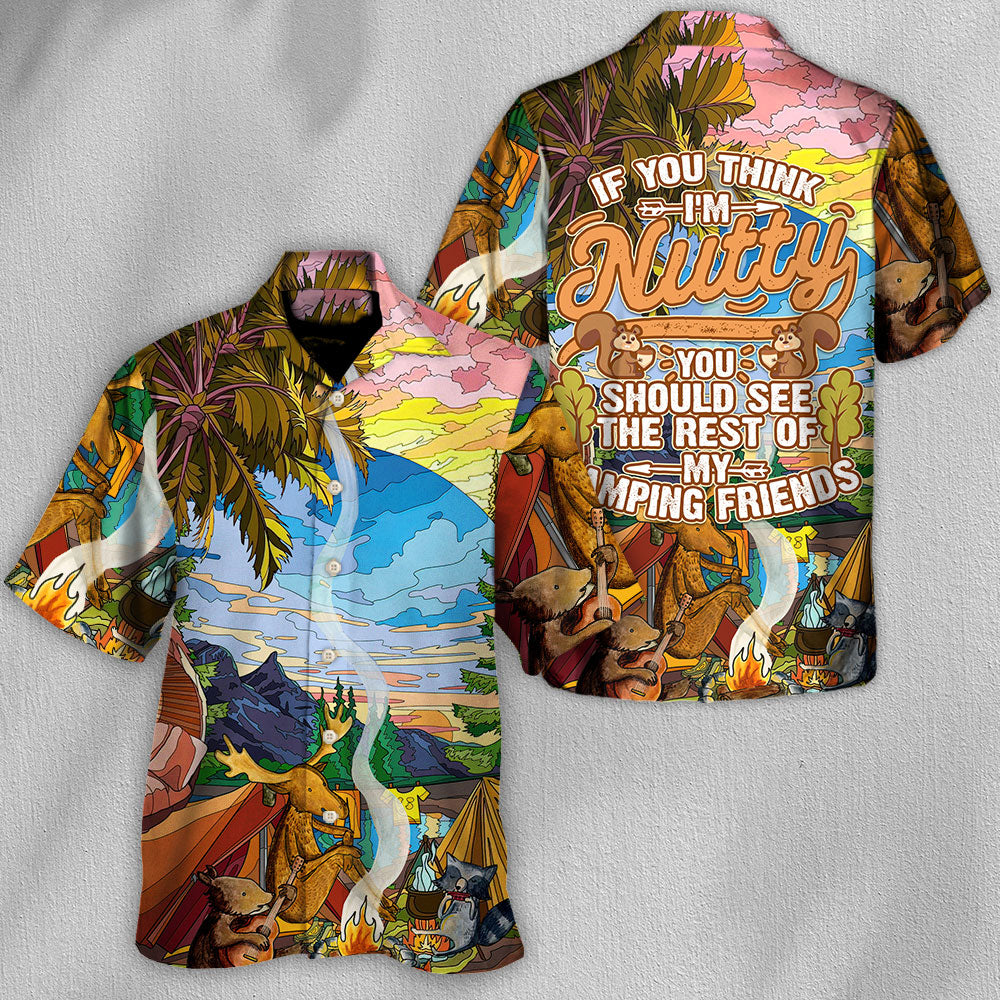 Camping If You Think I'm Nutty You Should See The Rest Of My Camping Friends - Hawaiian Shirt