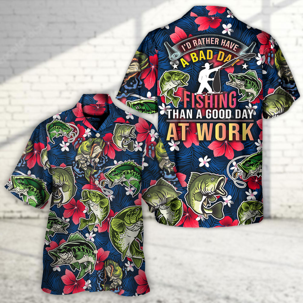 Fishing I'd Rather Have Bad Day Fishing Than A Good Day At Work - Hawaiian Shirt