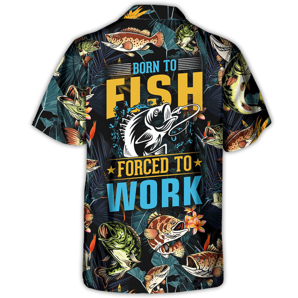 Fishing Born To Fish Forced To Work Tropical Vibe - Hawaiian Shirt