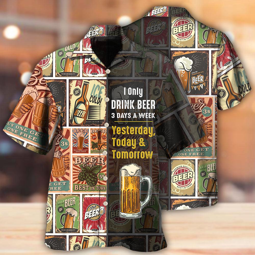 Beer I Only Drink Beer 3 Days A Week - Hawaiian Shirt - Reefox